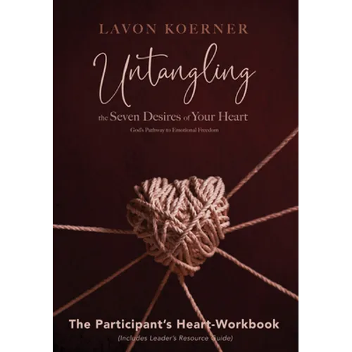 Untangling the Seven Desires of Your Heart, The Participant's Heart Workbook - Paperback
