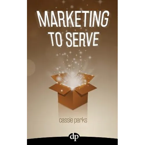 Marketing to Serve: The Entrepreneur's Guide to Marketing to Your Ideal Client and Making Money with Heart and Authenticity - Paperback