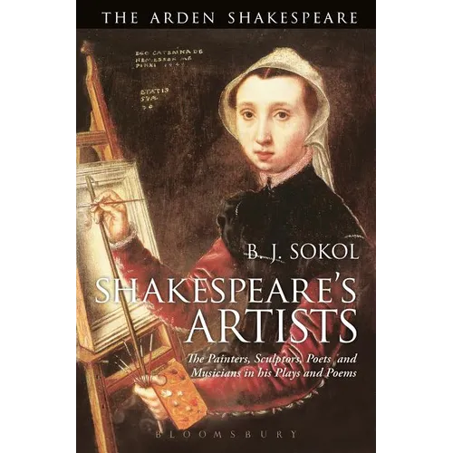 Shakespeare's Artists: The Painters, Sculptors, Poets and Musicians in His Plays and Poems - Paperback