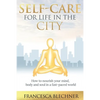 Self-Care for Life in the City: How to nourish your mind, body and soul in a fast-paced world - Paperback