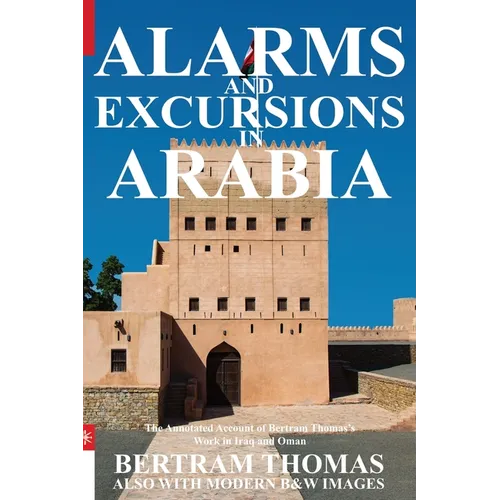 Alarms and Excursions in Arabia: The Life and Works of Bertram Thomas in Early 20th Century Iraq and Oman - Paperback