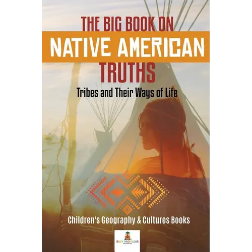 The Big Book on Native American Truths: Tribes and Their Ways of Life Children's Geography & Cultures Books - Paperback