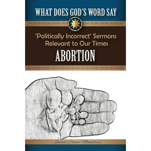 What Does God's Word Say? - Abortion: Politically Incorrect Sermons Relevant To Our Times - Paperback