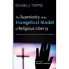 The Superiority of an Evangelical Model of Religious Liberty: A Critique of Secular and Roman Catholic Conceptions - Paperback