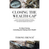 Closing the Wealth Gap: Chart a New Course Towards: Acquiring Perpetual Income, Building Financial Security and Creating Generational Wealth - Hardcover