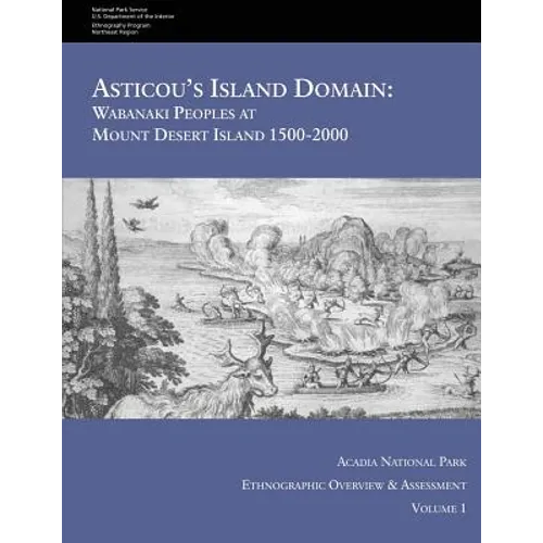 Asticou's Island Domain: Wabanaki Peoples at Mount Desert Island - 1500-2000: Acadia National Park Ethnographic Overview and Assessment - Volume 1 - Paperback