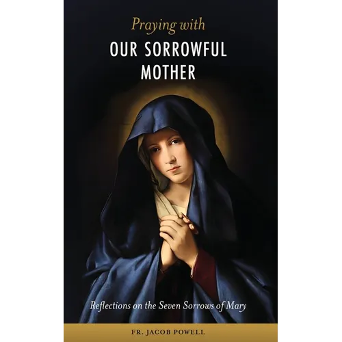Praying With Our Sorrowful Mother: Reflections on the Seven Sorrows of Mary - Paperback