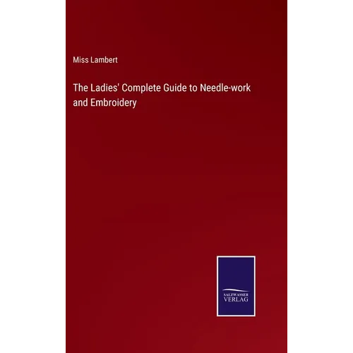 The Ladies' Complete Guide to Needle-work and Embroidery - Hardcover