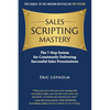 Sales Scripting Mastery: The 7-Step System for Consistently Delivering Successful Sales Presentations - Paperback