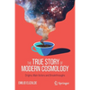 The True Story of Modern Cosmology: Origins, Main Actors and Breakthroughs - Paperback