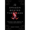 The Dragon Behind the Glass: A True Story of Power, Obsession, and the World's Most Coveted Fish - Paperback