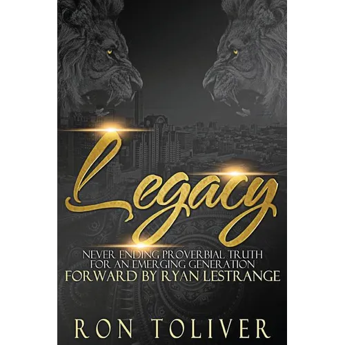 Legacy: Never Ending Proverbial Truth For An Emerging Generation - Paperback