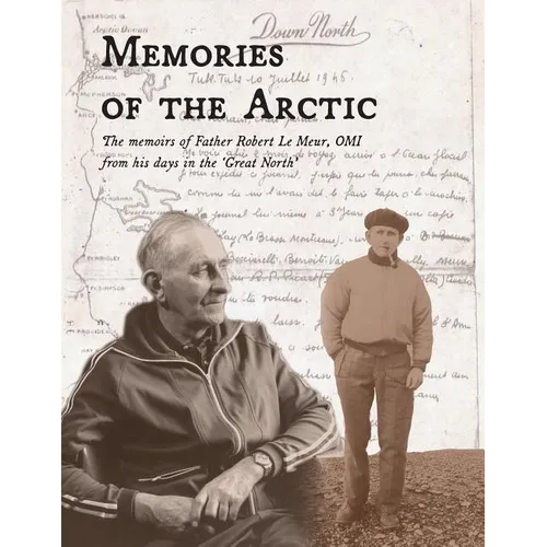 Memories of the Arctic: The memoirs of Father Robert Le Meur, OMI, from his days in the "Great North" - Paperback