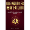 Guided Meditation for The Law of Attraction: Powerful Affirmations, Guided Meditation, and Hypnosis for Love, Money, Weight Loss, Relationships, and H - Paperback