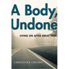 A Body, Undone: Living on After Great Pain - Paperback