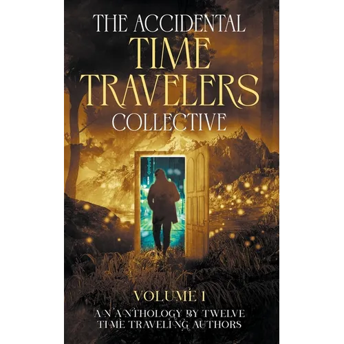 The Accidental Time Travelers Collective, Volume One - Paperback