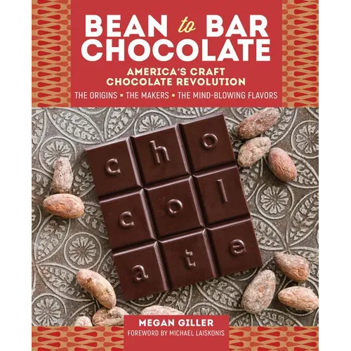 Bean-To-Bar Chocolate: America's Craft Chocolate Revolution: The Origins, the Makers, and the Mind-Blowing Flavors - Hardcover