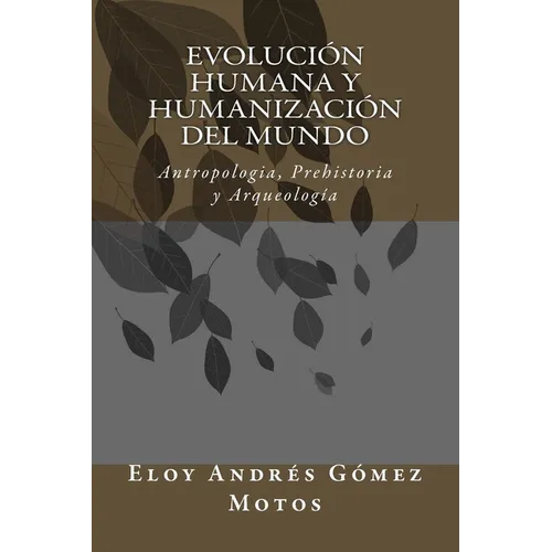 Evolución humana y humanización del mundo: Antropologia, Prehistoria y Arqueología - Paperback