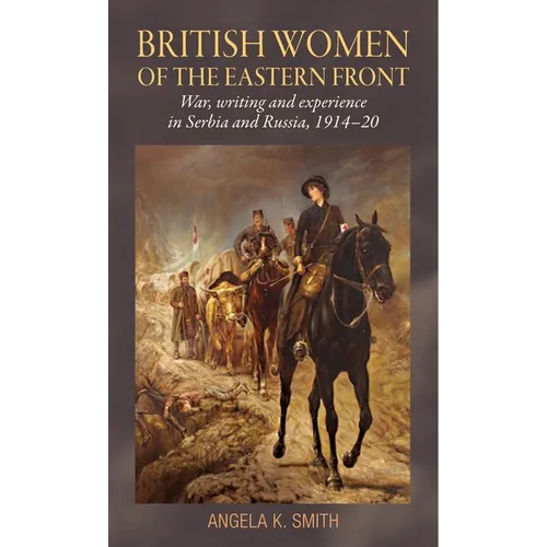 British Women of the Eastern Front: War, Writing and Experience in Serbia and Russia, 1914-20 - Paperback