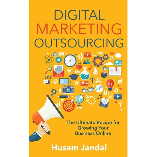 Digital Marketing Outsourcing: The Ultimate Recipe for Growing Your Business Online - Paperback