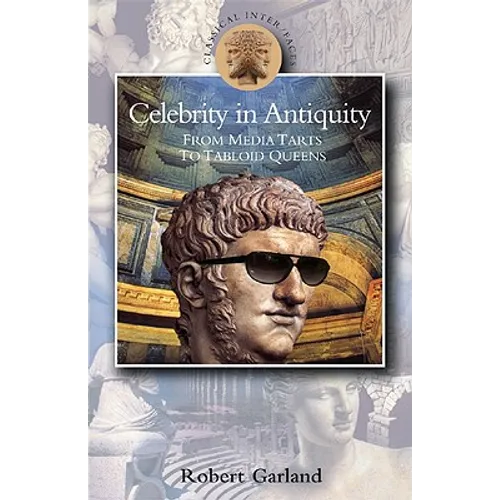 Celebrity in Antiquity: From Media Tarts to Tabloid Queens - Paperback
