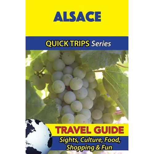 Alsace Travel Guide (Quick Trips Series): Sights, Culture, Food, Shopping & Fun - Paperback