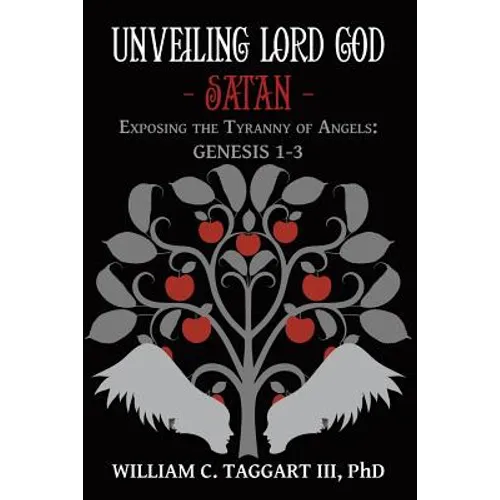 Unveiling Lord God - Satan: Exposing the Tyranny of Angels: Genesis 1-3 - Paperback