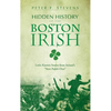 Hidden History of the Boston Irish: Little-Known Stories from Ireland's "Next Parish Over" - Hardcover