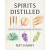 Spirits Distilled: A Guide to the Ingredients Behind a Better Bottle - Hardcover