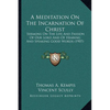 A Meditation On The Incarnation Of Christ: Sermons On The Life And Passion Of Our Lord And Of Hearing And Speaking Good Words (1907) - Paperback