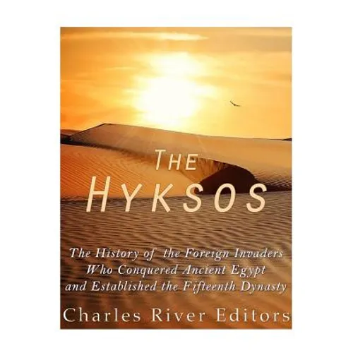 The Hyksos: The History of the Foreign Invaders Who Conquered Ancient Egypt and Established the Fifteenth Dynasty - Paperback