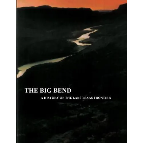 The Big Bend - A History of the Last Texas Frontier - Paperback