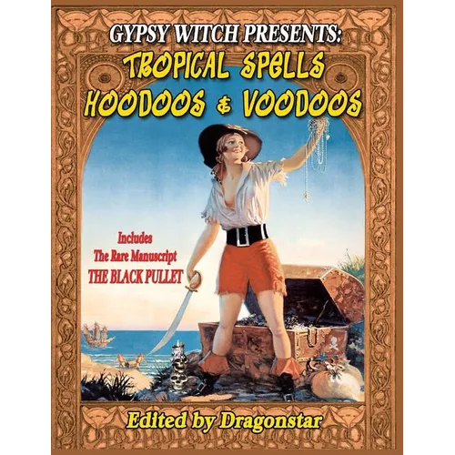 Gypsy Witch Presents: Tropical Spells Hoodoos and Voodoos: Includes The Rare Manuscript The Black Pullet - Paperback