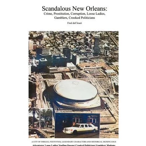 Scandalous New Orleans: An Encyclopedia of Crime, Prostitution, Corruption, Loose Ladies, Gamblers, and Crooked Politicians - Paperback