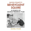 Bucks County's Benevolent Squire: In Search of George Frederick Tyler - Paperback