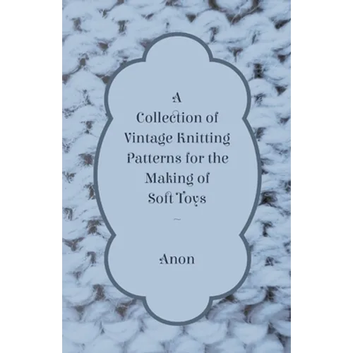 A Collection of Vintage Knitting Patterns for the Making of Soft Toys - Paperback