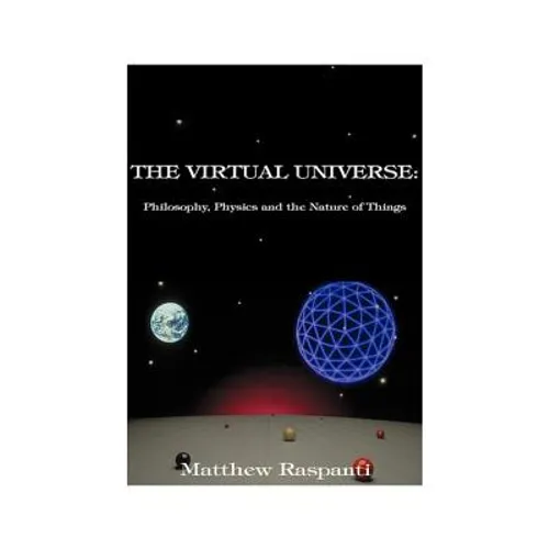 The Virtual Universe: Philosophy, Physics and the Nature of Things - Paperback