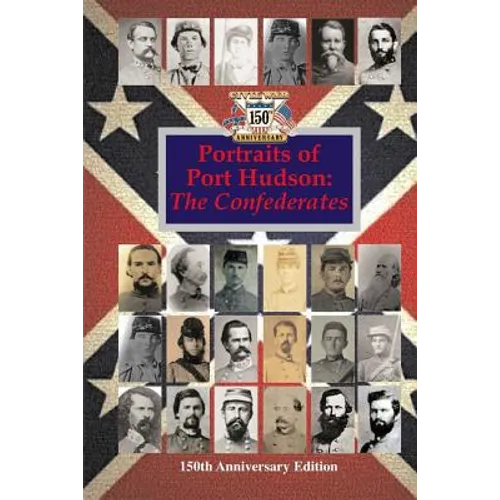 Portraits of Port Hudson: The Confederates - 150th Anniversary Edition: 1863-2013 - Paperback
