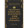 English Fluency For Adult - How to Learn and Speak English Fluently as an Adult - Paperback