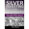 Silver Investing For Beginners: Invest In Real Money Today For A Wealthier Future Tomorrow - Paperback