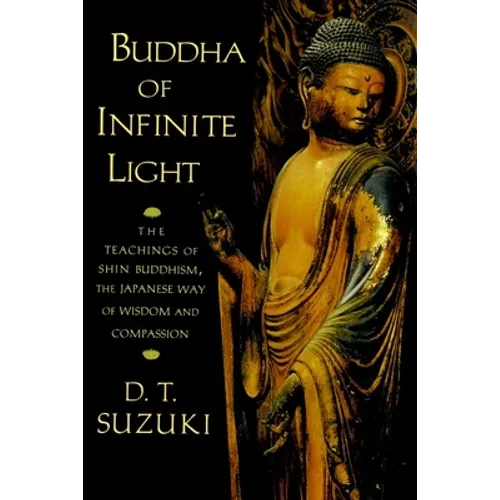 Buddha of Infinite Light: The Teachings of Shin Buddhism, the Japanese Way of Wisdom and Compassion - Paperback