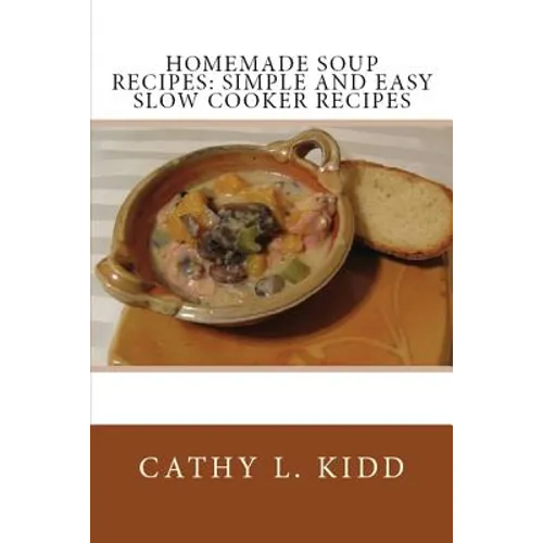 Homemade Soup Recipes: Simple and Easy Slow Cooker Recipes - Paperback