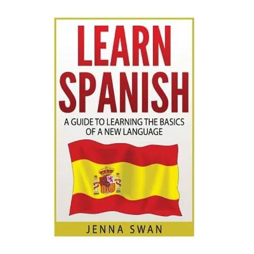 Spanish: Learn Spanish: A Guide To Learning The Basics of a New Language - Paperback