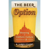 The Beer Option: Brewing a Catholic Culture, Yesterday & Today - Paperback