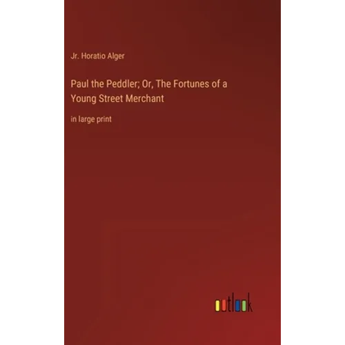 Paul the Peddler; Or, The Fortunes of a Young Street Merchant: in large print - Hardcover