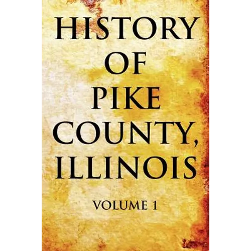 History of Pike County, Illinois Volume 1 - Paperback