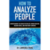 How to Analyze People: Understanding the Human Psychology, Human Behavior, Reading People, and Their Body Language - Paperback