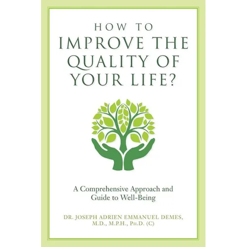 How to Improve the Quality of Your Life?: A Comprehensive Approach and Guide to Well-Being - Paperback