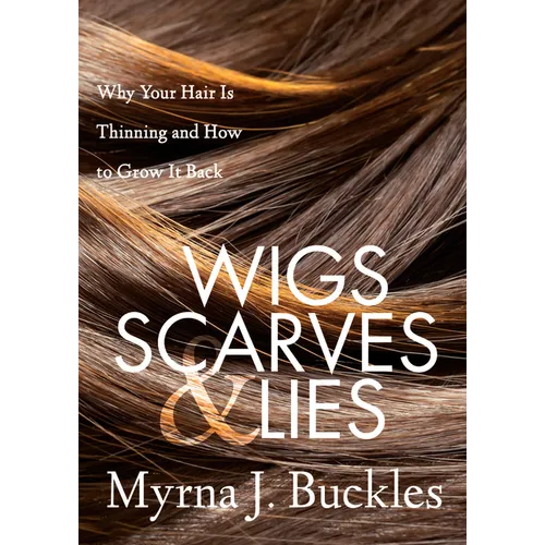 Wigs, Scarves & Lies: Why Your Hair Is Thinning and How to Grow It Back - Paperback