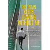 The Train Keeps Leaving Without Me: A Practical Guide To Happiness, Freedom, & Self-Fulfillment - Paperback